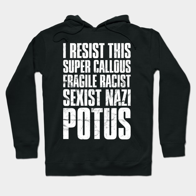 I Resist This Super Callous Fragile Racist Potus' Hoodie by ourwackyhome